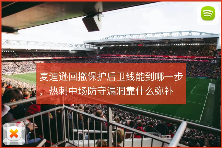 麦迪逊回撤保护后卫线能到哪一步，热刺中场防守漏洞靠什么弥补