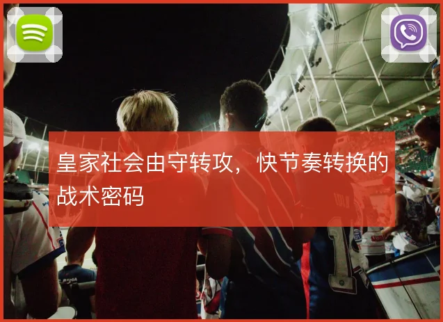皇家社会由守转攻，快节奏转换的战术密码
