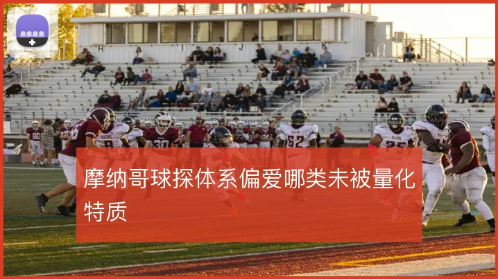 摩纳哥球探体系偏爱哪类未被量化特质