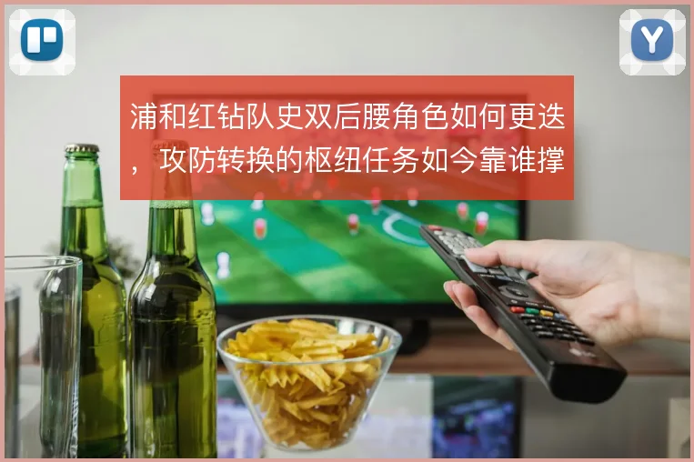 浦和红钻队史双后腰角色如何更迭，攻防转换的枢纽任务如今靠谁撑住