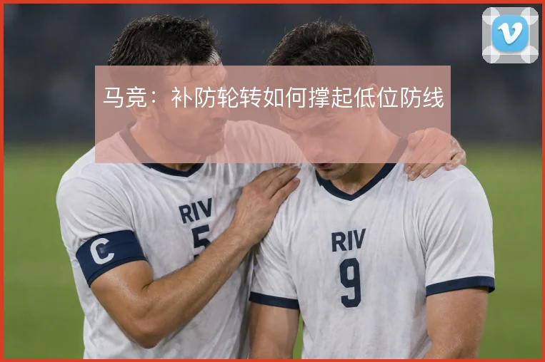 马竞：补防轮转如何撑起低位防线