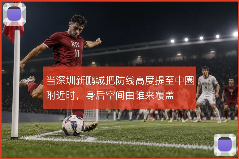 当深圳新鹏城把防线高度提至中圈附近时，身后空间由谁来覆盖