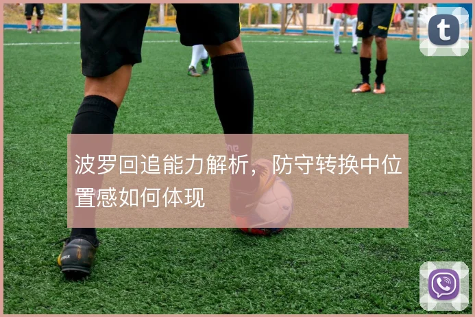 波罗回追能力解析，防守转换中位置感如何体现