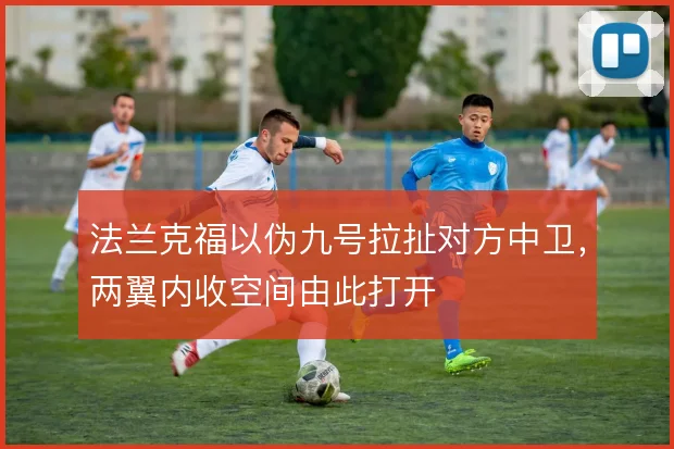 法兰克福以伪九号拉扯对方中卫，两翼内收空间由此打开